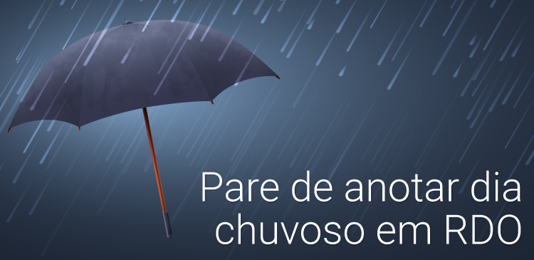 Pare de anotar dia chuvoso em seu RDO.